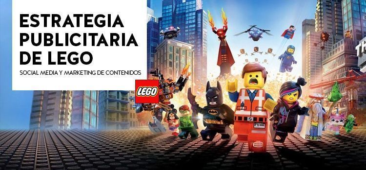 Casos de éxito: Las estrategias de marketing y publicidad de las grandes marcas 19 Estratega de Publicidad y Marketing de Lego