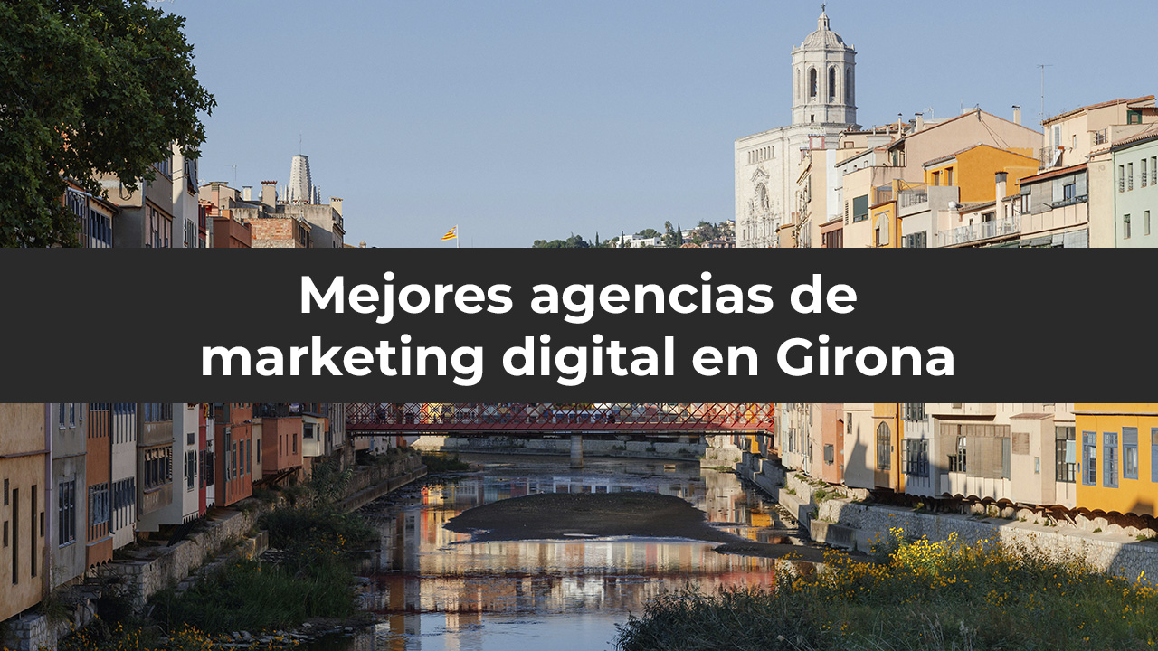 Las 5 mejores agencias de marketing digital en Girona 3 mejores agencias de marketing digital en girona