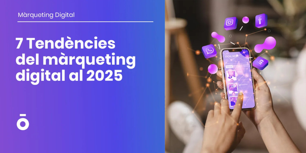 7 Tendències del Màrqueting Digital al 2025 5 7 tendències del màrqueting digital al 2025