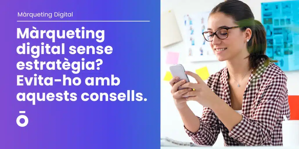 Màrqueting digital sense estratègia? Fer coses no és tenir direcció. 2 Màrqueting digital sense estratègia